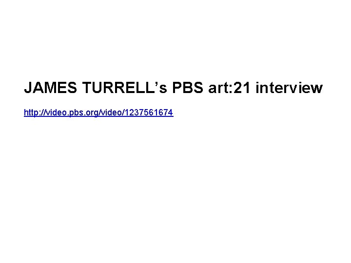 JAMES TURRELL’s PBS art: 21 interview http: //video. pbs. org/video/1237561674 