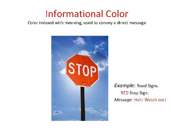 Informational Color imbued with meaning, used to convey a direct message Example: Road Signs.