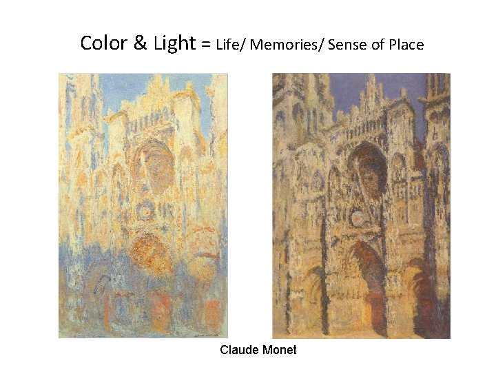 Color & Light = Life/ Memories/ Sense of Place Claude Monet 
