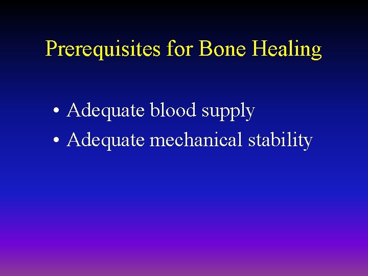 Prerequisites for Bone Healing • Adequate blood supply • Adequate mechanical stability 