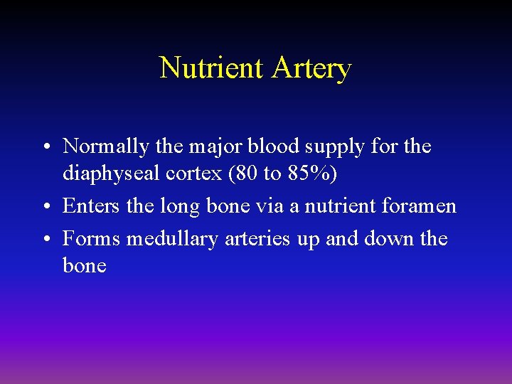 Nutrient Artery • Normally the major blood supply for the diaphyseal cortex (80 to