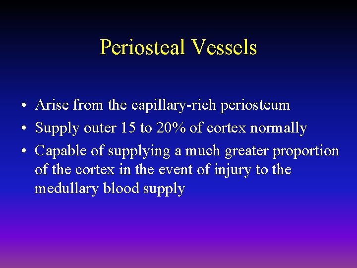 Periosteal Vessels • Arise from the capillary-rich periosteum • Supply outer 15 to 20%