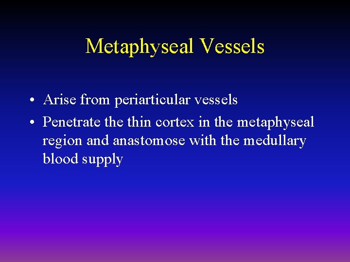 Metaphyseal Vessels • Arise from periarticular vessels • Penetrate thin cortex in the metaphyseal