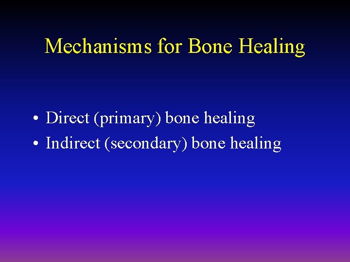 Mechanisms for Bone Healing • Direct (primary) bone healing • Indirect (secondary) bone healing