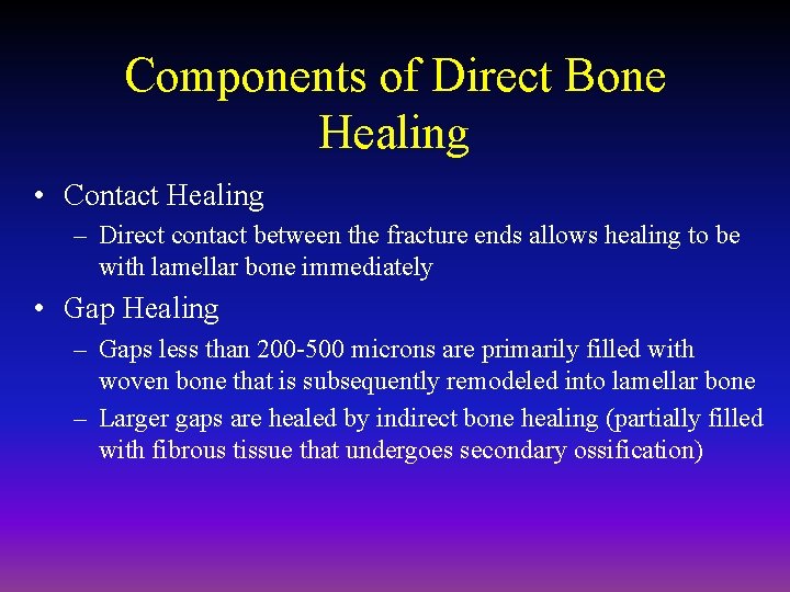 Components of Direct Bone Healing • Contact Healing – Direct contact between the fracture