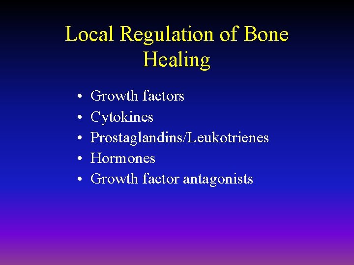 Local Regulation of Bone Healing • • • Growth factors Cytokines Prostaglandins/Leukotrienes Hormones Growth