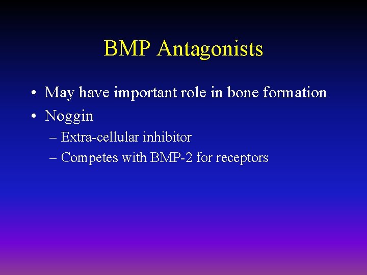 BMP Antagonists • May have important role in bone formation • Noggin – Extra-cellular