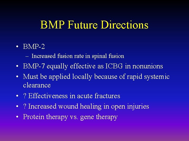 BMP Future Directions • BMP-2 – Increased fusion rate in spinal fusion • BMP-7