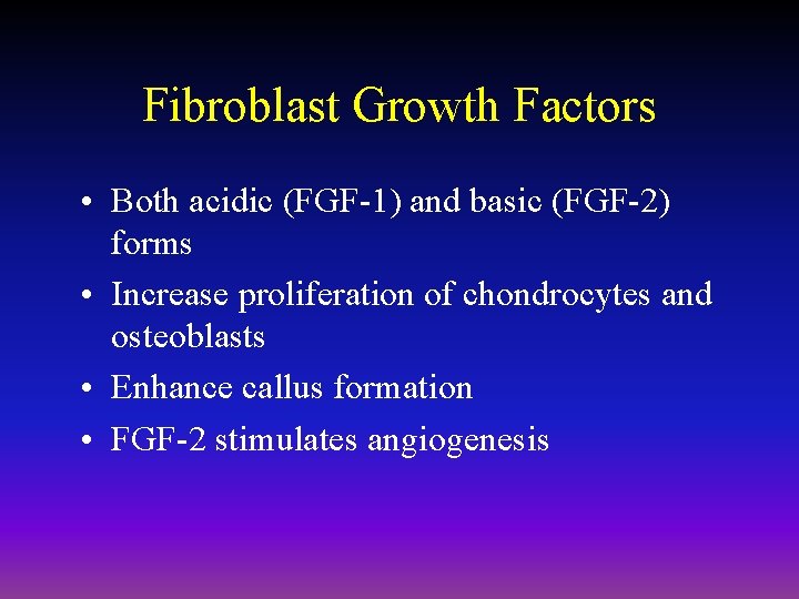 Fibroblast Growth Factors • Both acidic (FGF-1) and basic (FGF-2) forms • Increase proliferation