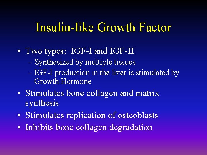 Insulin-like Growth Factor • Two types: IGF-I and IGF-II – Synthesized by multiple tissues