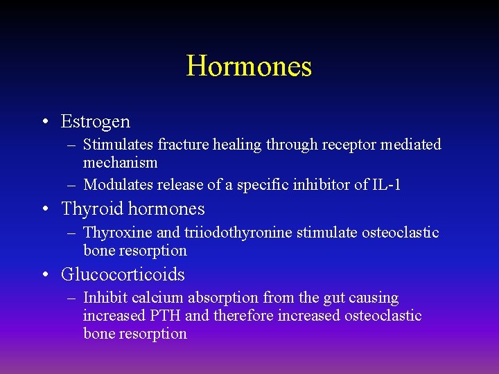 Hormones • Estrogen – Stimulates fracture healing through receptor mediated mechanism – Modulates release