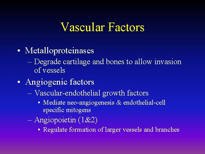 Vascular Factors • Metalloproteinases – Degrade cartilage and bones to allow invasion of vessels