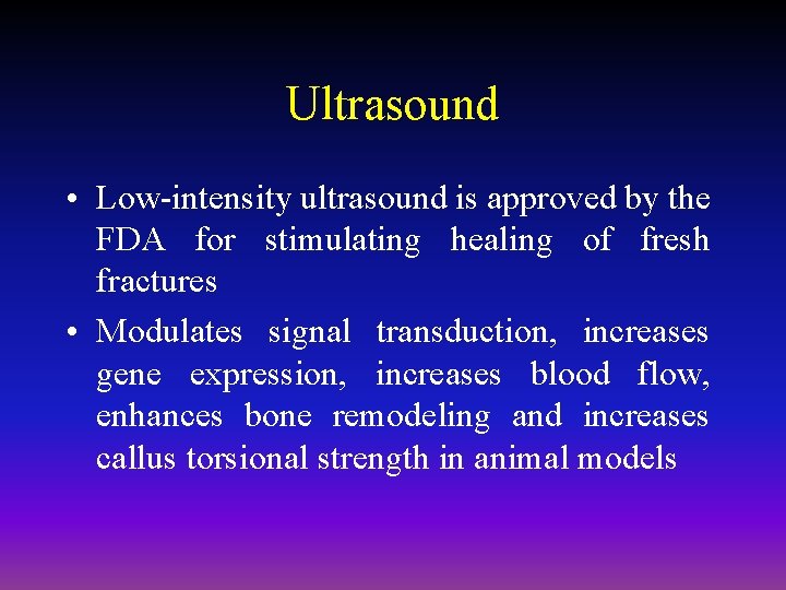 Ultrasound • Low-intensity ultrasound is approved by the FDA for stimulating healing of fresh