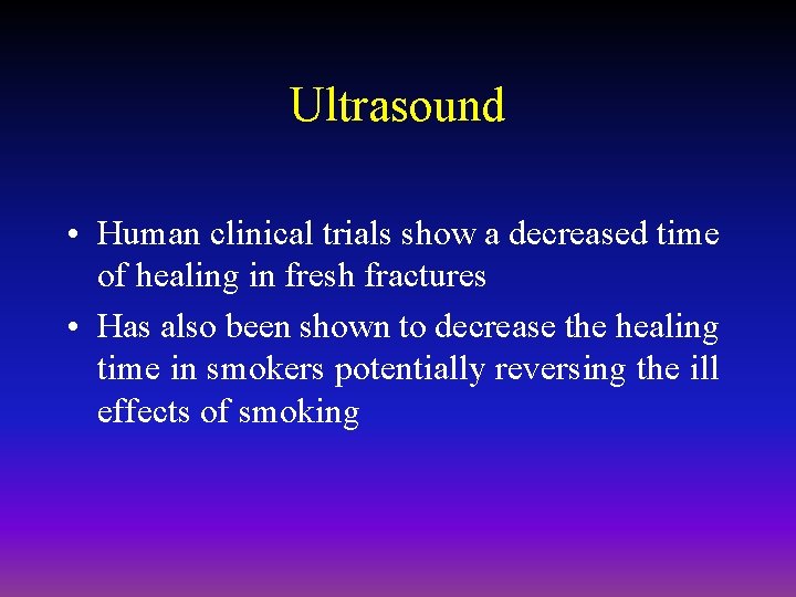 Ultrasound • Human clinical trials show a decreased time of healing in fresh fractures