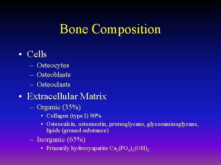 Bone Composition • Cells – Osteocytes – Osteoblasts – Osteoclasts • Extracellular Matrix –