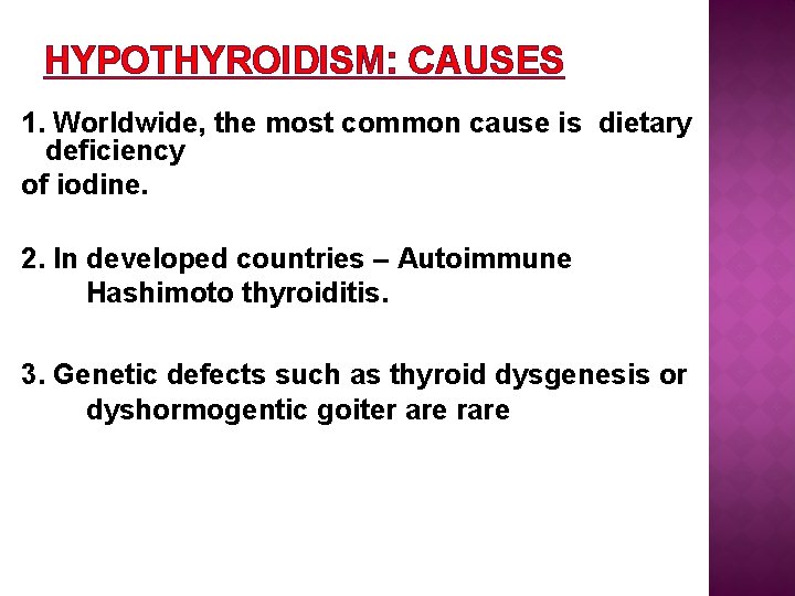 HYPOTHYROIDISM: CAUSES 1. Worldwide, the most common cause is dietary deficiency of iodine. 2.