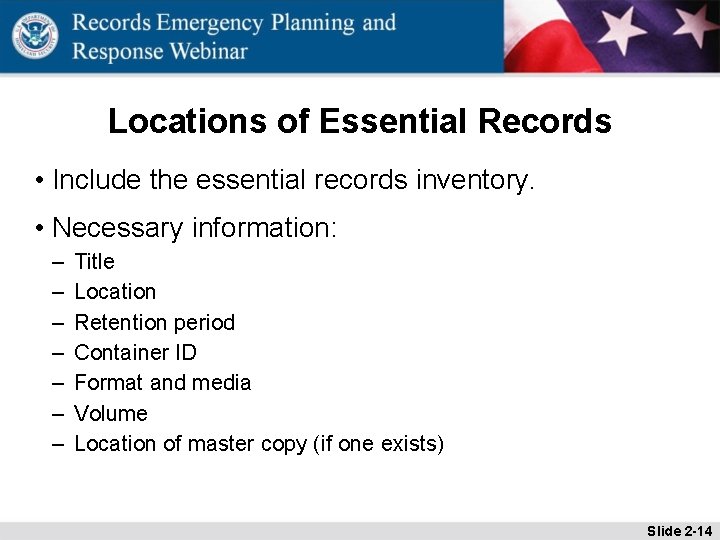 Locations of Essential Records • Include the essential records inventory. • Necessary information: –