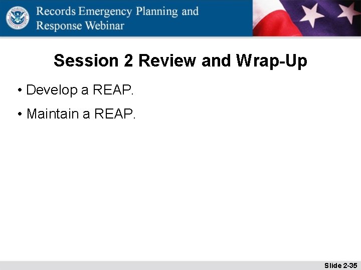 Session 2 Review and Wrap-Up • Develop a REAP. • Maintain a REAP. Slide