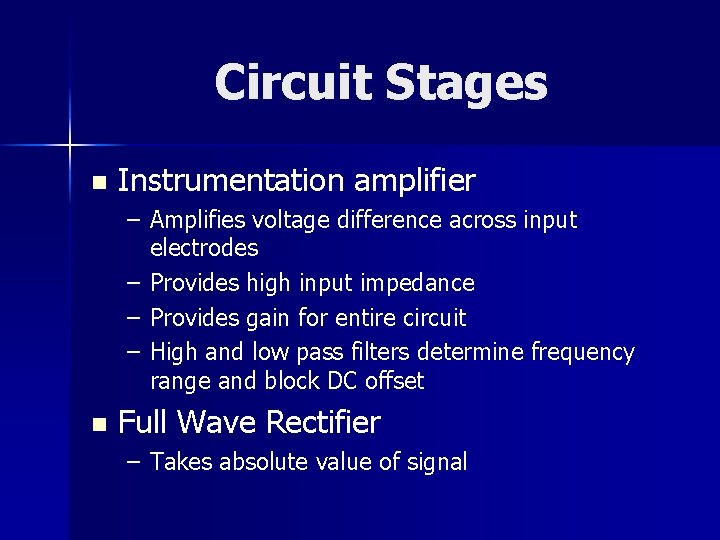 Circuit Stages n Instrumentation amplifier – Amplifies voltage difference across input electrodes – Provides