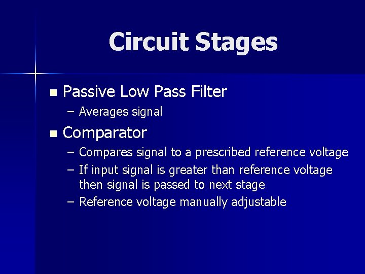 Circuit Stages n Passive Low Pass Filter – Averages signal n Comparator – Compares