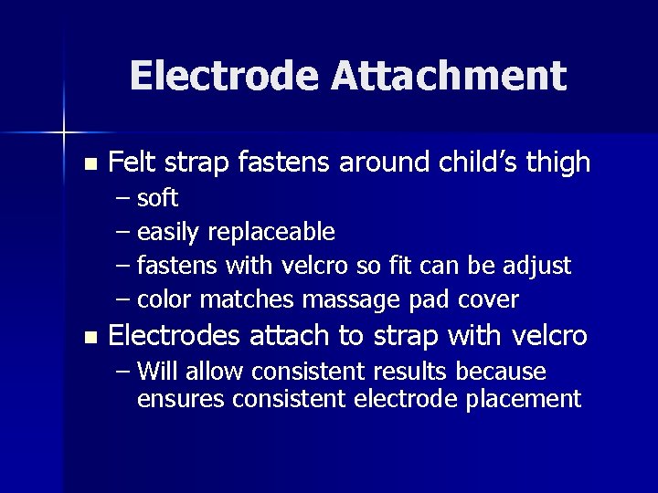 Electrode Attachment n Felt strap fastens around child’s thigh – soft – easily replaceable