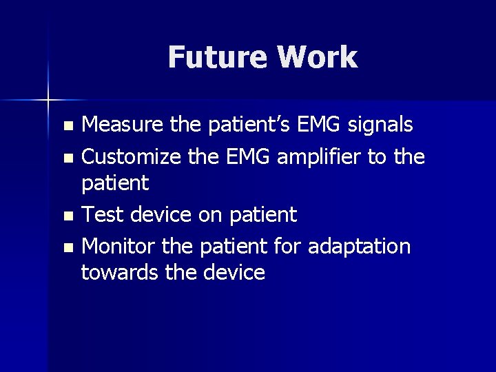 Future Work Measure the patient’s EMG signals n Customize the EMG amplifier to the