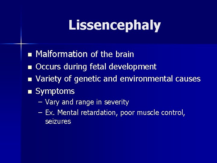 Lissencephaly n n Malformation of the brain Occurs during fetal development Variety of genetic