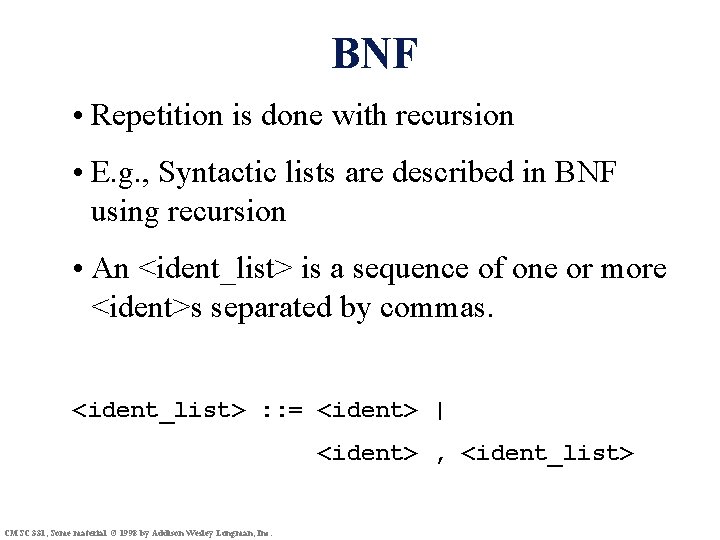 BNF • Repetition is done with recursion • E. g. , Syntactic lists are