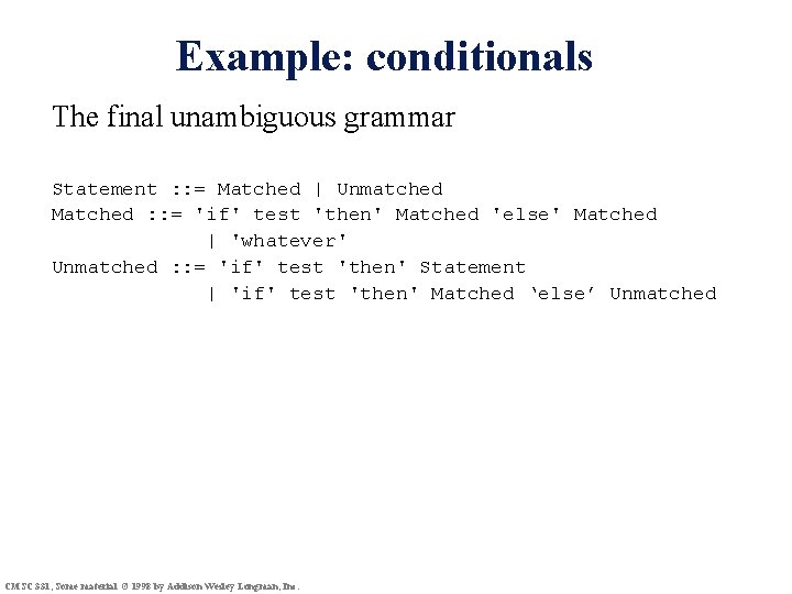 Example: conditionals The final unambiguous grammar Statement : : = Matched | Unmatched Matched