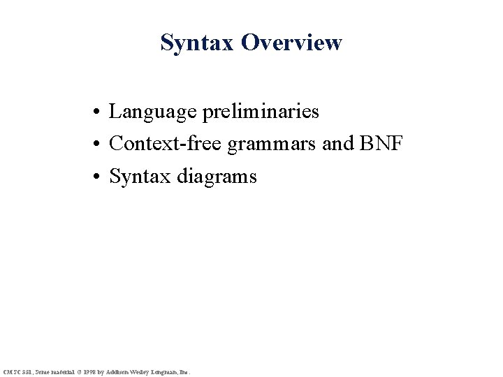 Syntax Overview • Language preliminaries • Context-free grammars and BNF • Syntax diagrams CMSC