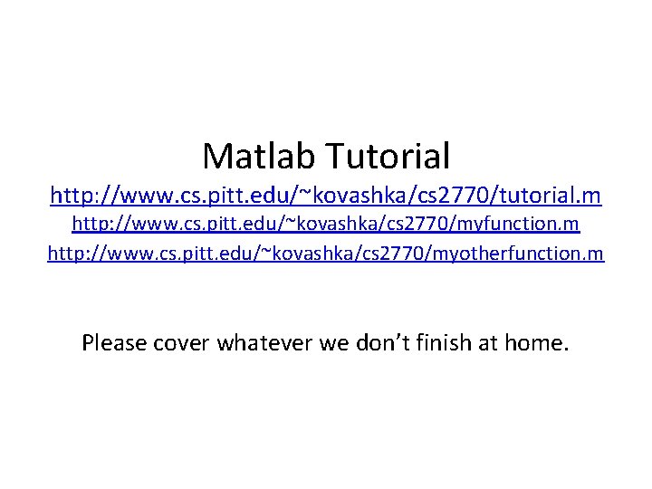Matlab Tutorial http: //www. cs. pitt. edu/~kovashka/cs 2770/tutorial. m http: //www. cs. pitt. edu/~kovashka/cs