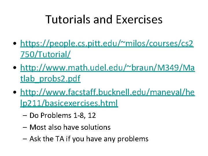 Tutorials and Exercises • https: //people. cs. pitt. edu/~milos/courses/cs 2 750/Tutorial/ • http: //www.
