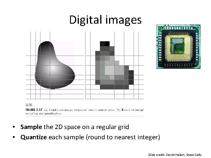 Digital images • Sample the 2 D space on a regular grid • Quantize