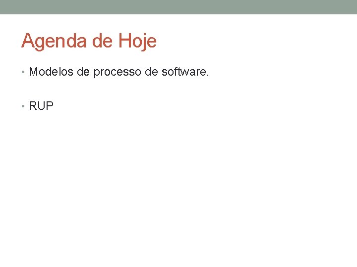 Agenda de Hoje • Modelos de processo de software. • RUP 