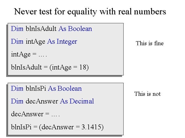 Never test for equality with real numbers Dim bln. Is. Adult As Boolean Dim