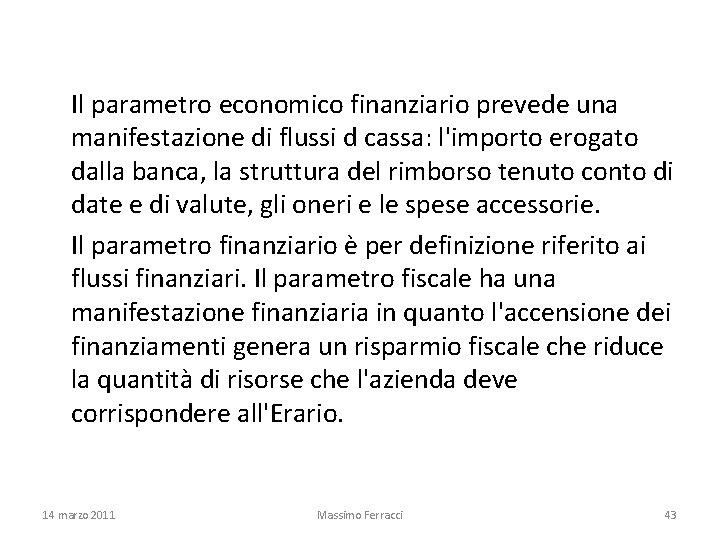 Il parametro economico finanziario prevede una manifestazione di flussi d cassa: l'importo erogato dalla