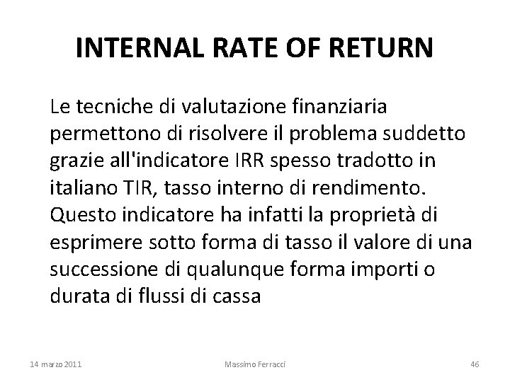 INTERNAL RATE OF RETURN Le tecniche di valutazione finanziaria permettono di risolvere il problema