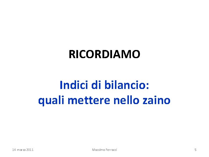 RICORDIAMO Indici di bilancio: quali mettere nello zaino 14 marzo 2011 Massimo Ferracci 5