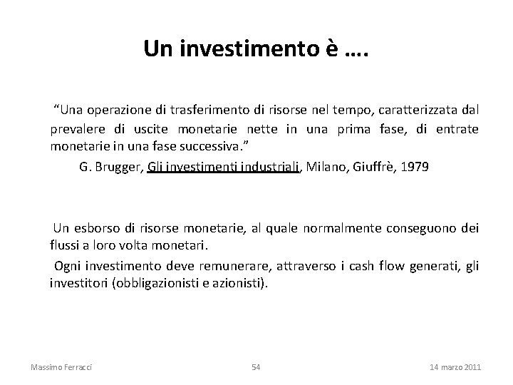 Un investimento è …. “Una operazione di trasferimento di risorse nel tempo, caratterizzata dal