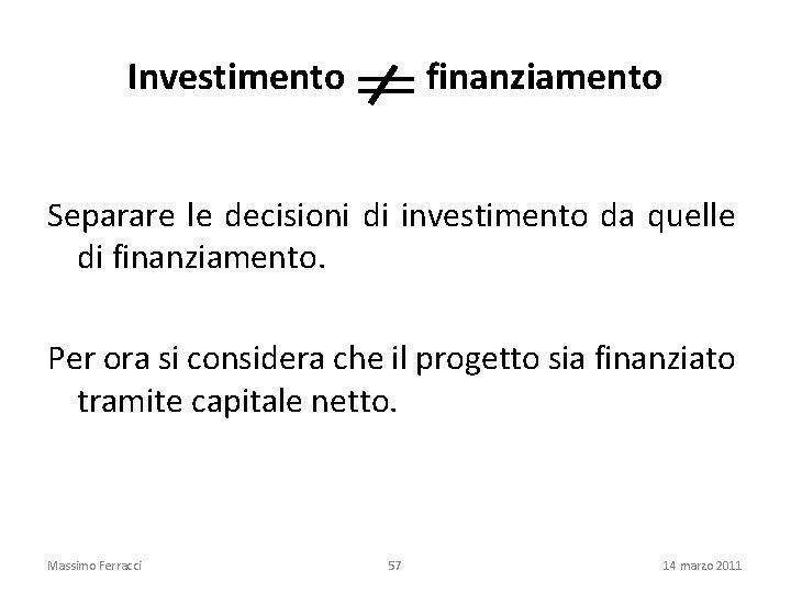 finanziamento Investimento Separare le decisioni di investimento da quelle di finanziamento. Per ora si