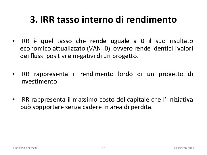 3. IRR tasso interno di rendimento • IRR è quel tasso che rende uguale