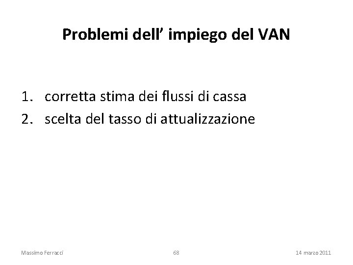 Problemi dell’ impiego del VAN 1. corretta stima dei flussi di cassa 2. scelta