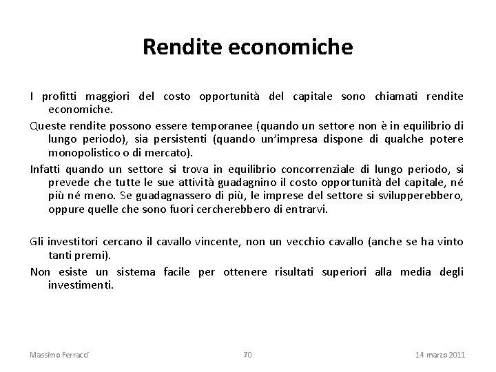 Rendite economiche I profitti maggiori del costo opportunità del capitale sono chiamati rendite economiche.