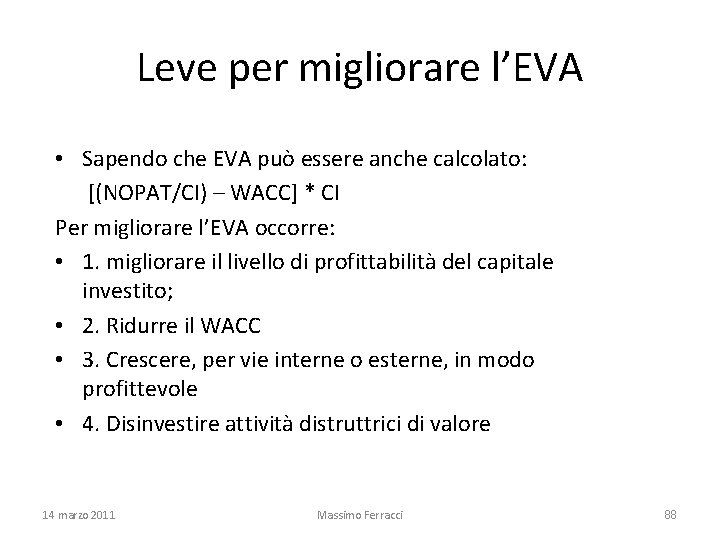 Leve per migliorare l’EVA • Sapendo che EVA può essere anche calcolato: [(NOPAT/CI) –