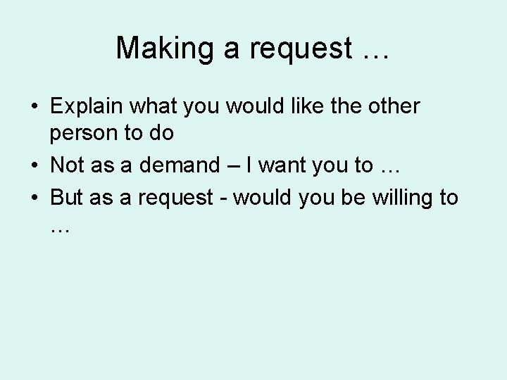 Making a request … • Explain what you would like the other person to