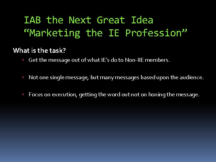 IAB the Next Great Idea “Marketing the IE Profession” What is the task? Get
