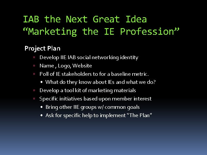 IAB the Next Great Idea “Marketing the IE Profession” Project Plan Develop IIE IAB
