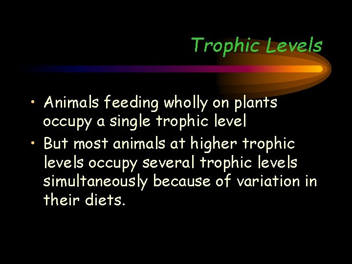 Trophic Levels • Animals feeding wholly on plants occupy a single trophic level •