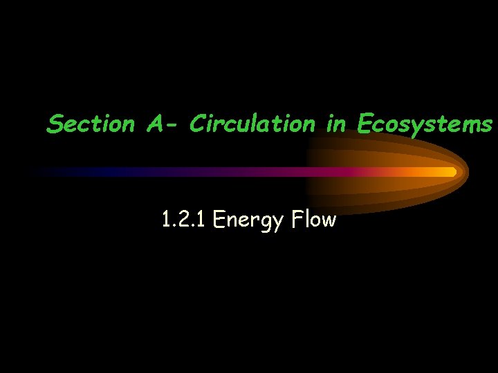 Section A- Circulation in Ecosystems 1. 2. 1 Energy Flow 