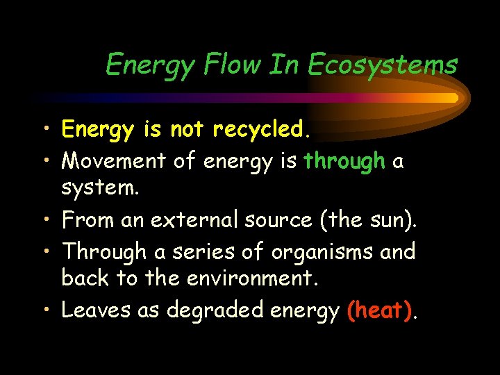 Energy Flow In Ecosystems • Energy is not recycled. • Movement of energy is